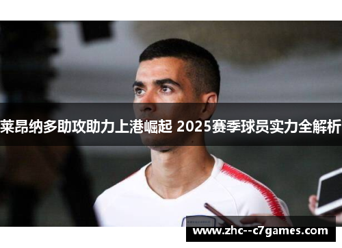 莱昂纳多助攻助力上港崛起 2025赛季球员实力全解析