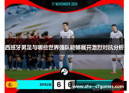 西班牙男足与哪些世界强队能够展开激烈对抗分析 西班牙男足与哪些世界强队能够展开激烈对抗分析