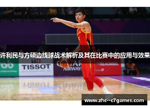 许利民与方硕边线球战术解析及其在比赛中的应用与效果 许利民与方硕边线球战术解析及其在比赛中的应用与效果