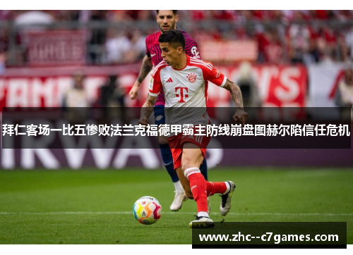 拜仁客场一比五惨败法兰克福德甲霸主防线崩盘图赫尔陷信任危机
