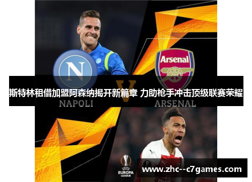 斯特林租借加盟阿森纳揭开新篇章 力助枪手冲击顶级联赛荣耀 斯特林租借加盟阿森纳揭开新篇章 力助枪手冲击顶级联赛荣耀