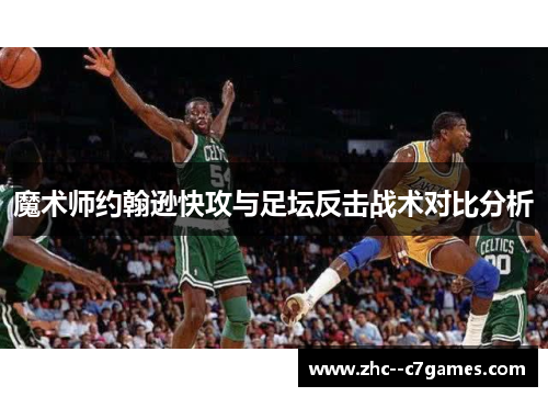 魔术师约翰逊快攻与足坛反击战术对比分析 魔术师约翰逊快攻与足坛反击战术对比分析