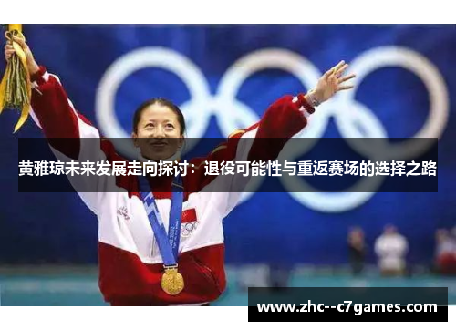 黄雅琼未来发展走向探讨:退役可能性与重返赛场的选择之路 黄雅琼未来发展走向探讨:退役可能性与重返赛场的选择之路